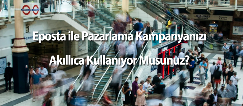 Eposta ile Pazarlama Kampanyanızı Akıllıca Kullanıyor Musunuz?